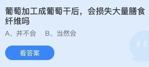 蚂蚁庄园今天正确答案：葡萄加工成葡萄干后会损失大量膳食纤维吗