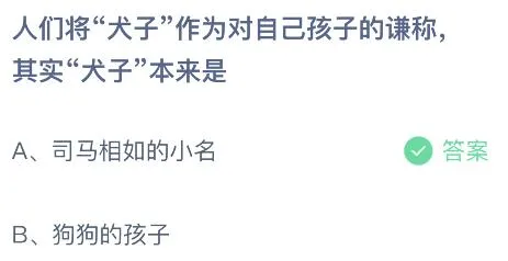 人们将犬子作为对自己孩子的谦称，其实犬子本来是什么意思？蚂蚁庄园答案