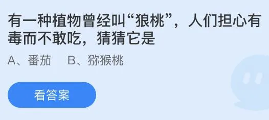 有一种植物曾经叫狼桃，人们担心有毒而不敢吃它是？蚂蚁庄园2.16答案